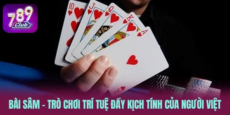 Bài Sâm – Trò Chơi Trí Tuệ Đầy Kịch Tính Của Người Việt