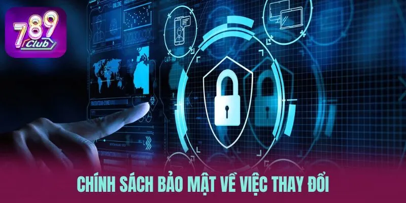 Chính sách bảo mật về việc thay đổi