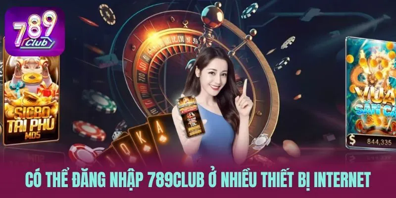 Có thể đăng nhập 789CLUB ở nhiều thiết bị internet