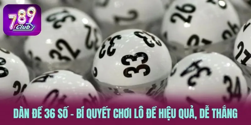 Dàn Đề 36 Số - Bí Quyết Chơi Lô Đề Hiệu Quả, Dễ Thắng