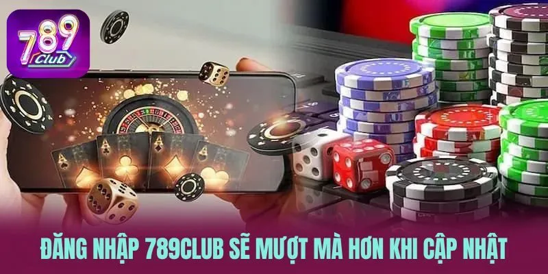 Đăng nhập 789CLUB sẽ mượt mà hơn khi cập nhật