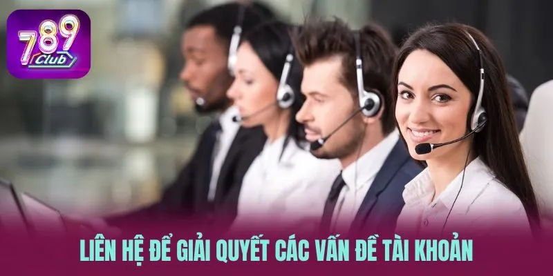 Liên hệ để giải quyết các vấn đề tài khoản