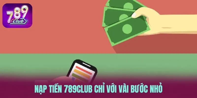 Nạp tiền 789CLUB chỉ với vài bước nhỏ