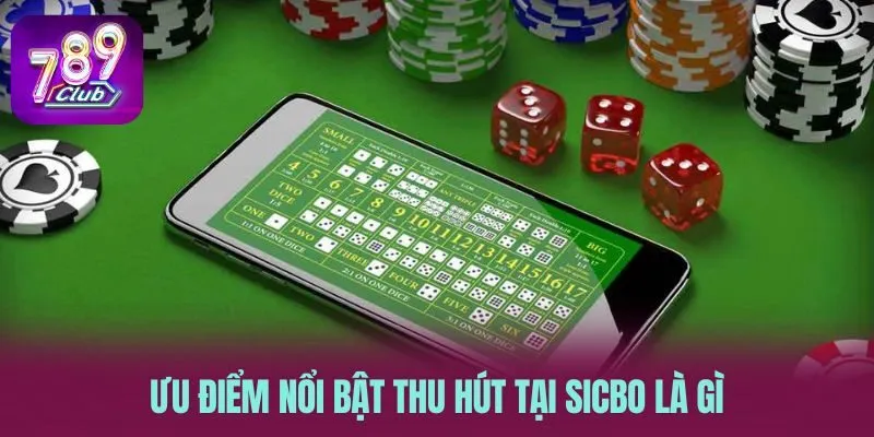 Ưu điểm nổi bật thu hút tại sicbo là gì