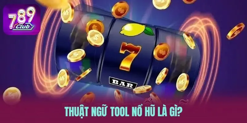Thuật ngữ tool nổ hũ là gì?