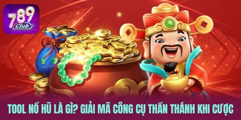 Tool Nổ Hũ Là Gì? Giải Mã Công Cụ Thần Thánh Khi Cược