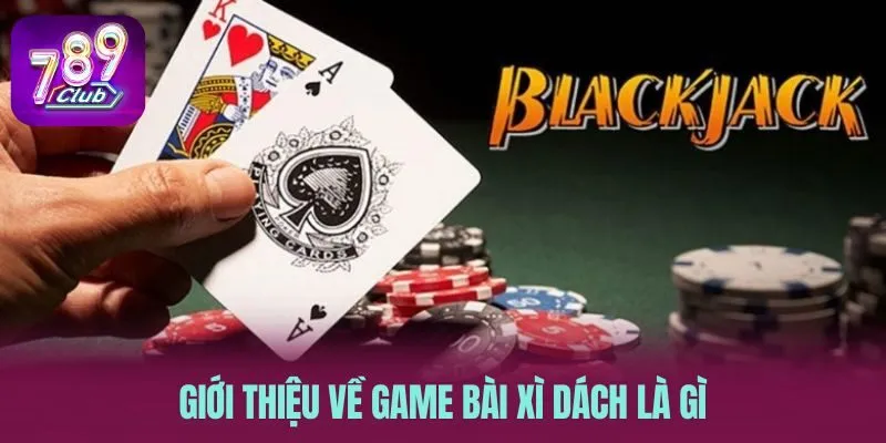 Giới thiệu về game bài xì dách là gì